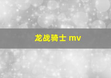 龙战骑士 mv